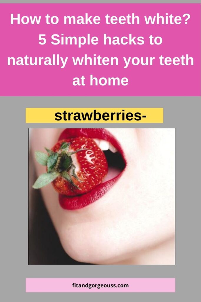 How to make teeth white? 5 Simple hacks to naturally whiten your teeth at home