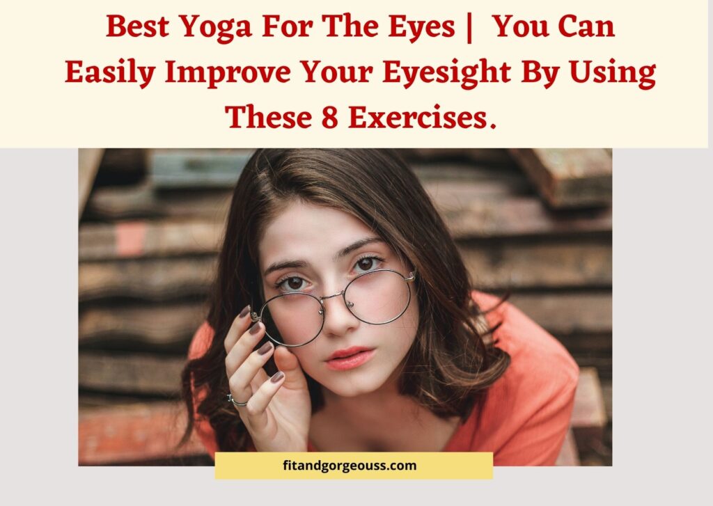 Best Yoga For The Eyes |  You Can Easily Improve Your Eyesight By Using These 8 Exercises.