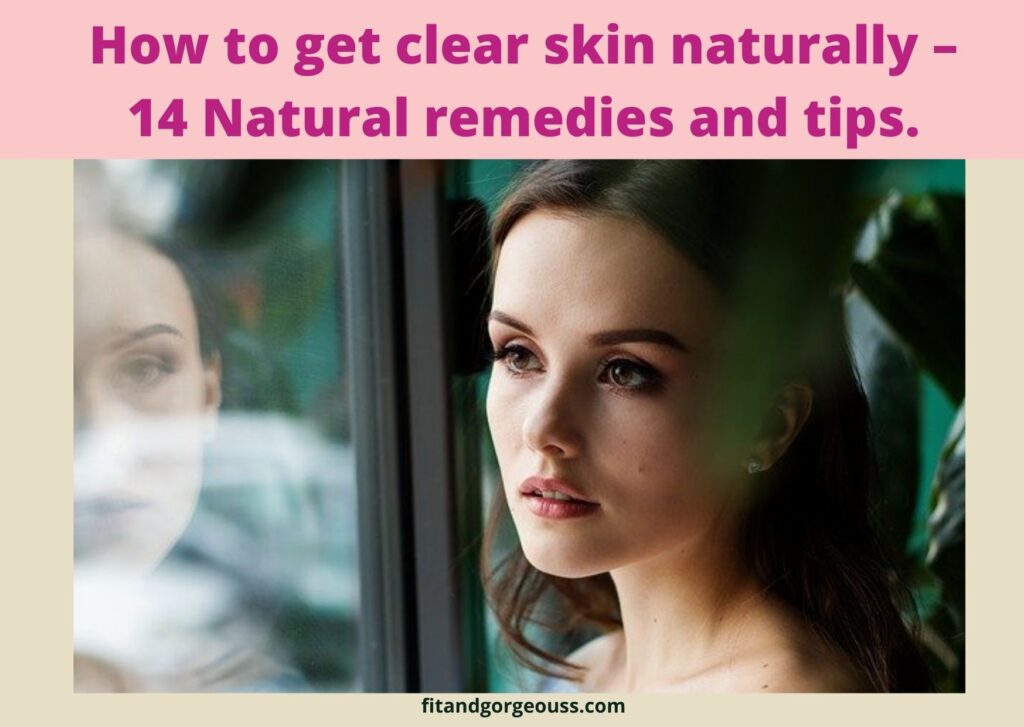 How to get clear skin naturally - 14 Natural remedies and tips.