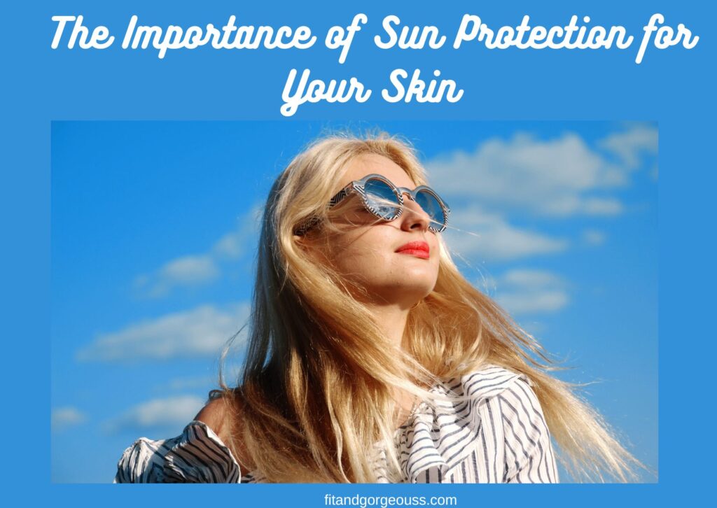 The Importance of Sun Protection for Your Skin